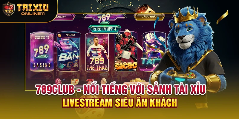 789CLUB - Nổi tiếng với sảnh tài xỉu Livestream siêu ăn khách